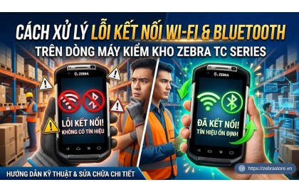 Cách xử lý lỗi kết nối Wi-Fi và Bluetooth trên dòng máy kiểm kho Zebra TC series